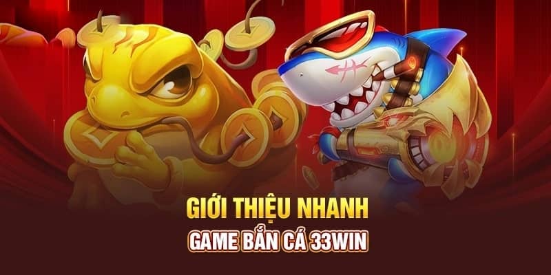 Bắn cá đổi thưởng là dòng game đổi thưởng đặc sắc tại 33WIN 